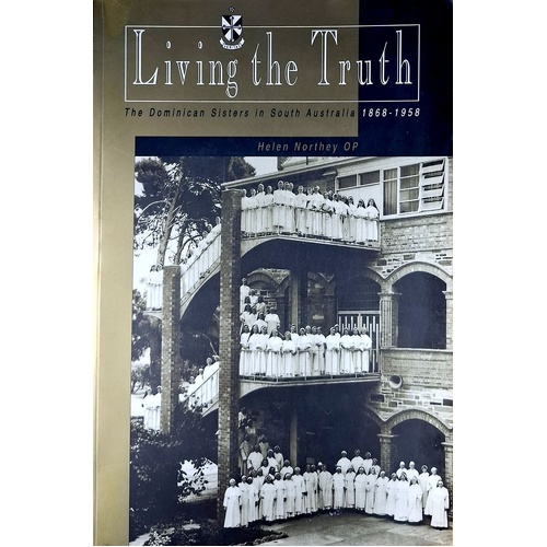 Living The Truth. The Dominican Sisters In South Australai 1868-1958