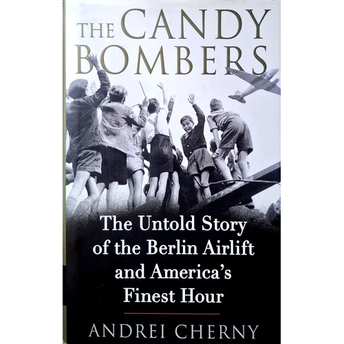 The Candy Bombers. The Untold Story Of The Berlin Airlift & America's Finest Hour
