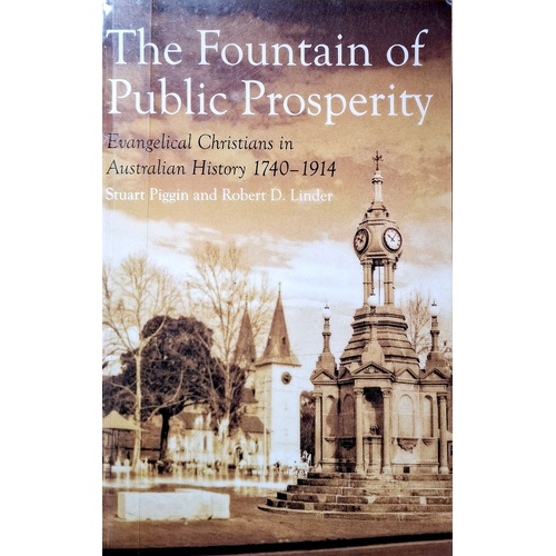 The Fountain Of Public Prosperity. Evangelical Christians In Australian History 1740-1914