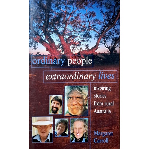 Ordinary People Extraordinary Lives. Inspiring Stories From Rural Australia