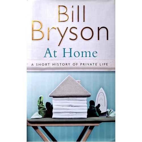 At Home. A Short History Of Private Life