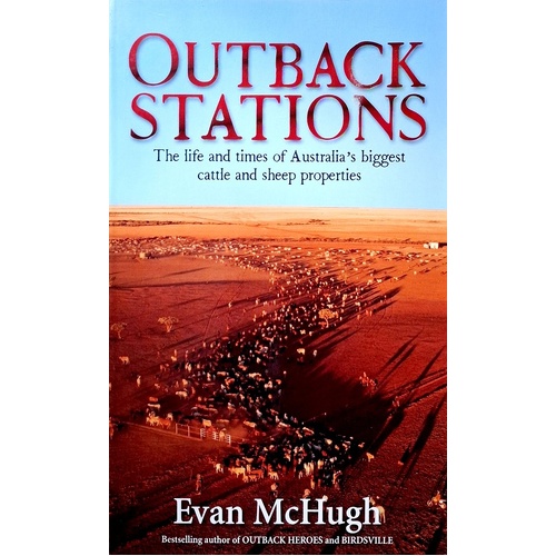 Outback Stations. The Life And Times Of Australia's Biggest Cattle And Sheep Stations