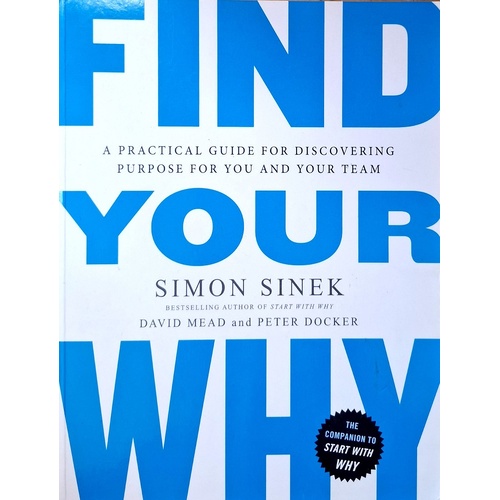 Find Your Why. A Practical Guide For Discovering Purpose For You And Your Team