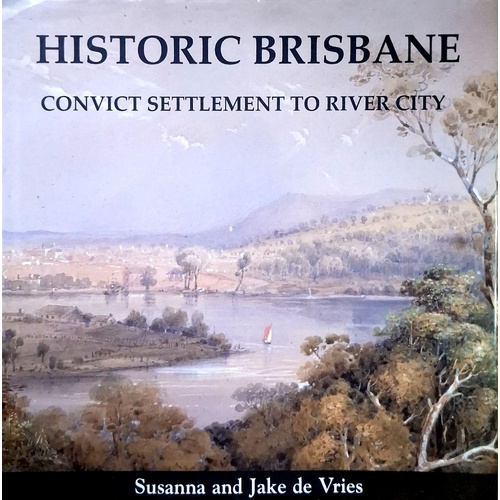 Historic Brisbane. Convict Settlement To River City