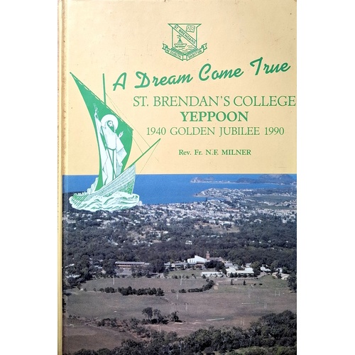 A Dream Come True. St. Brendan's College Yeppoon Golden Jubilee 1940-1990