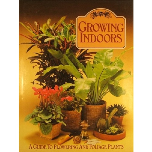 Growing Indoors. A Guide To Flowering And Foliage Plants