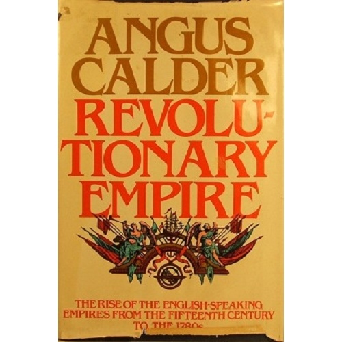 Revolutionary Empire. The Rise Of The English-Speaking Empires From The Fifteenth Century To The 1780s