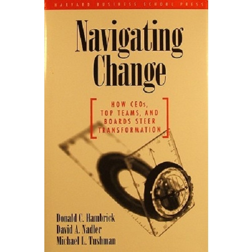 Navigating Change. How CEOs. Top Teams, And Boards Steer Transformation