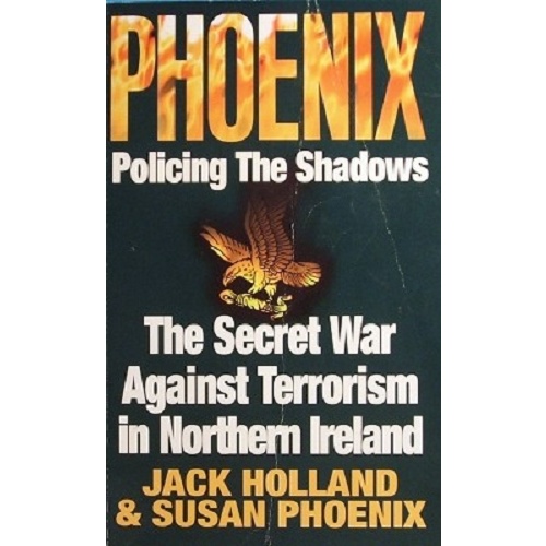 Phoenix.Policing The Shadows.The Secret War Against Terrorism In Northern Ireland.