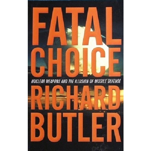 Fatal Choice. Nuclear Weapons And The Illusion Of Missile Defense