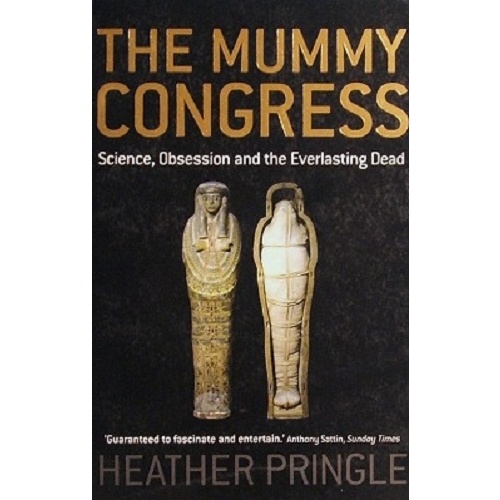 The Mummy Congress. Science, Obsession And The Everlasting Dead