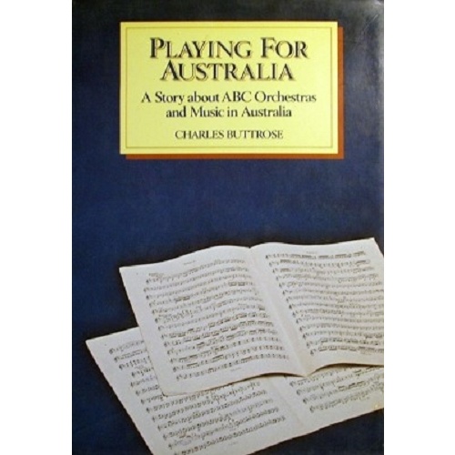 Playing For Australia. A Story About ABC Orchestras And Music In Australia
