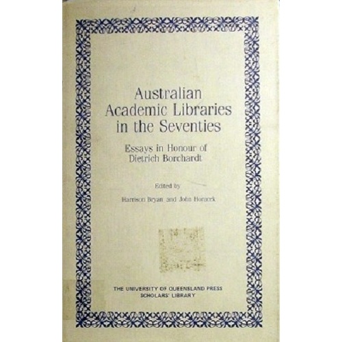 Australian Academic Libraries In The Seventies. Essays In Honour Of Dietrich Borchardt