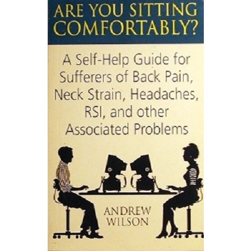 Are You Sitting ComfortablyA Self-help Guide For Sufferers Of Back Pain, Neck Strain, Headaches, RSI, And Other Associated Problems
