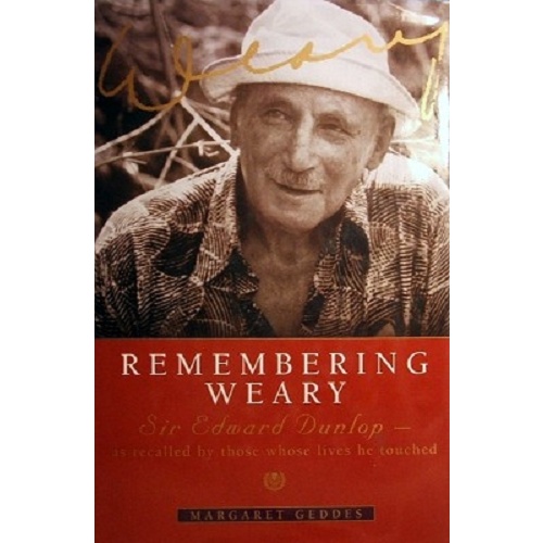 Remembering Weary. Sir Edward Dunlop-as Recalled By Those Whose Lives He Touched.