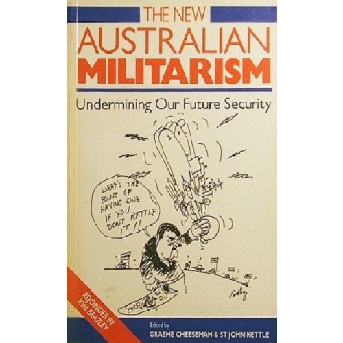 The New Australian Militarism. Undermining Our Future Security
