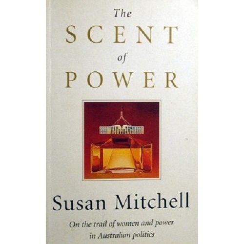 The Scent Of Power. On The Trail Of Women And Power In Australian Politics