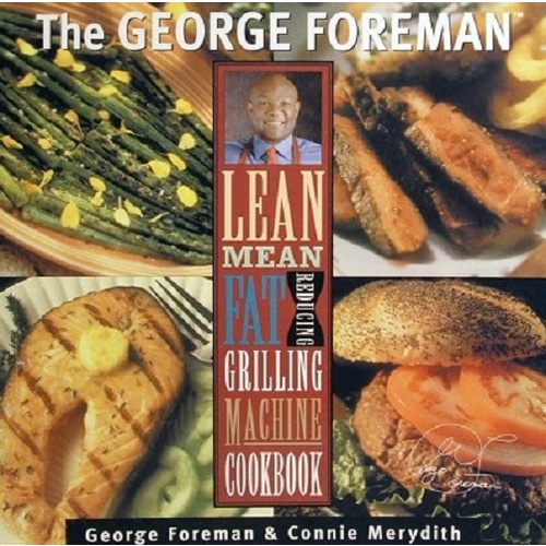 The George Foreman Lean Mean Fat Reducing Grilling Machine Cookbook.