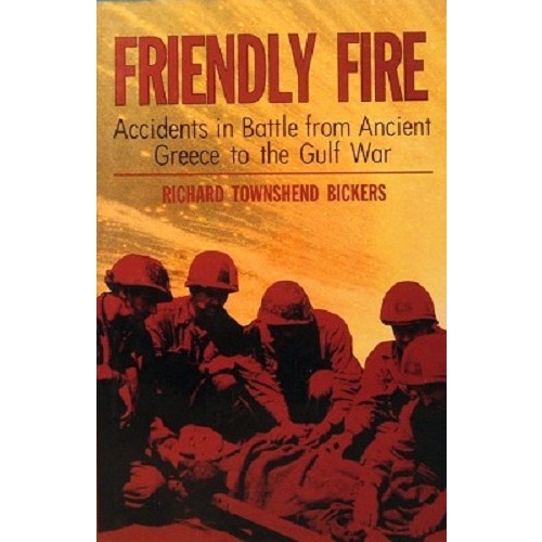 Friendly Fire. Accidents In Battle From Ancient Greece To The Gulf War
