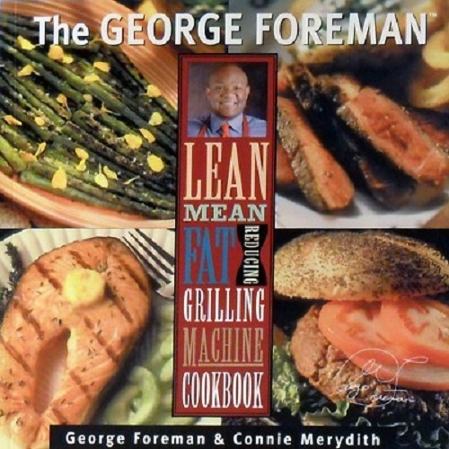 The George Foreman Lean Mean Fat Reducing Grilling Machine Cookbook.