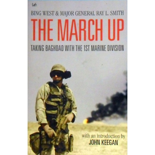 The March Up. Taking Baghdad With The 1st Marine Division