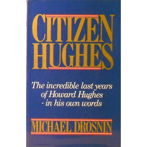 Citizen Hughes. The Incredible Last Years Of Howard Hughes-in His Own Words