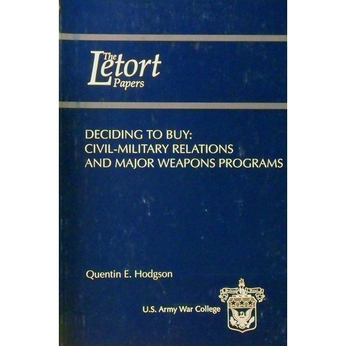The Letort Papers. Deciding To Buy. Civil-Military Relations And Major Weapons Programs