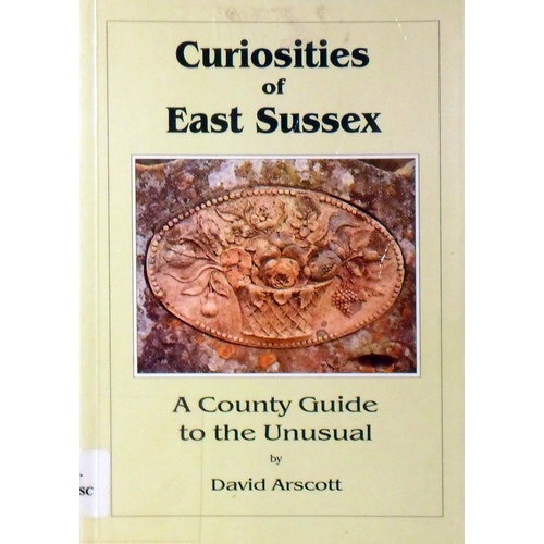 Curiosities of East Sussex. A County Guide to the Unusual