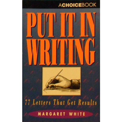 Put It In Writing. 77 Letters That Get Results