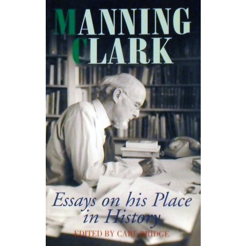 Manning Clark. Essays On His Place In History