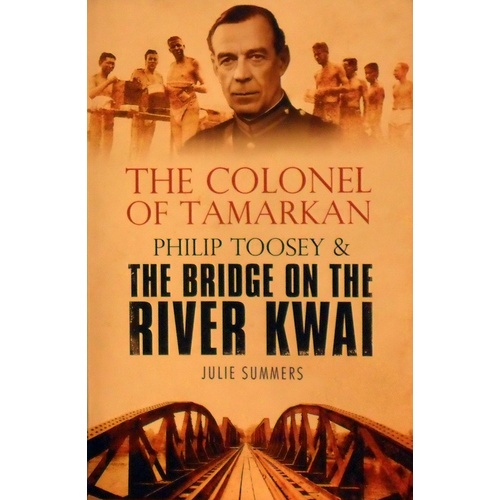 The Colonel Of Tamarkan. Philip Toosey & The Bridge On The River Kwai
