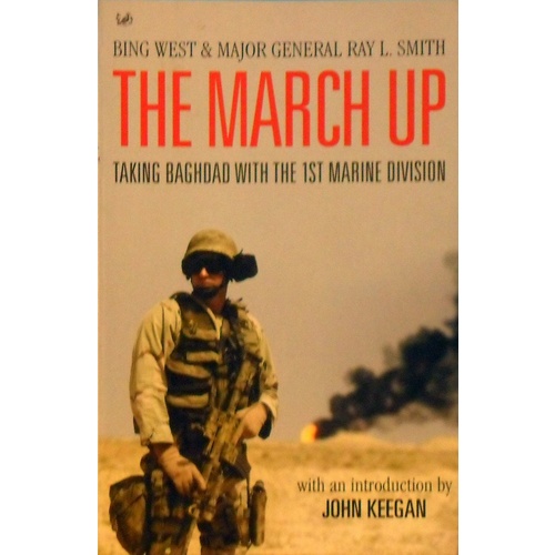 The March Up. Taking Baghdad With The 1st Marine Division