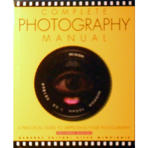 Complete Photography Manual. A Practical Guide to Improving Your Photographs