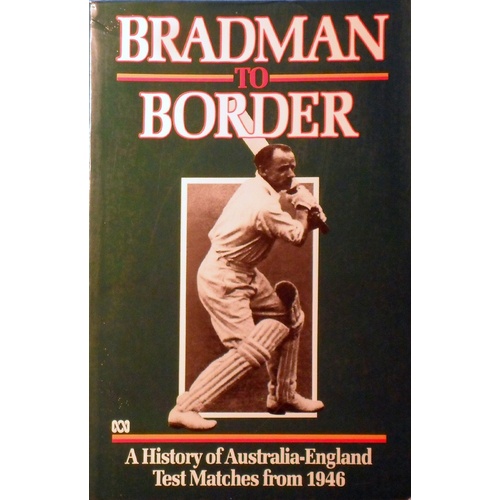 Bradman To Border. A History Of Australia-England Test Matches From 1946