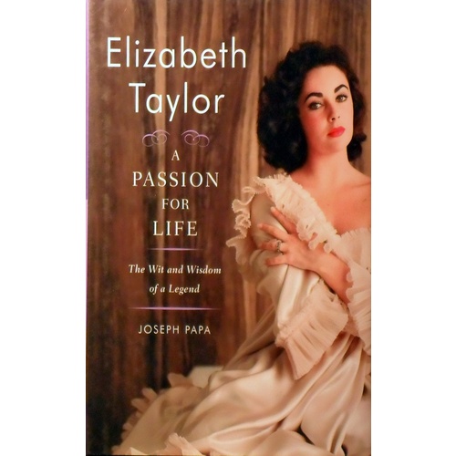 Elizabeth Taylor. A Passion For Life, The Wit And Wisdom Of A Legend
